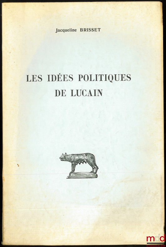 BRISSET (Jacqueline) – LES IDÉES POLITIQUES DE LUCAIN, coll. d’Études anciennes