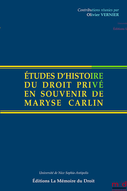 [Mélanges Carlin] – ÉTUDES D’HISTOIRE DU DROIT PRIVÉ EN SOUVENIR DE MARYSE CARLIN, Contributions réunies par Olivier Vernier, Michel Bottin et Marc Ortolani, avec le concours de l’Université de Nice-Sophia Antipolis