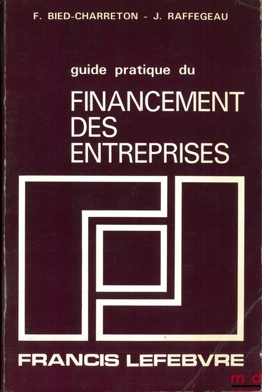 BIED-CHARRETON (François) et RAFFEGEAU (Jean) – GUIDE PRATIQUE DU FINANCEMENT DES ENTREPRISES