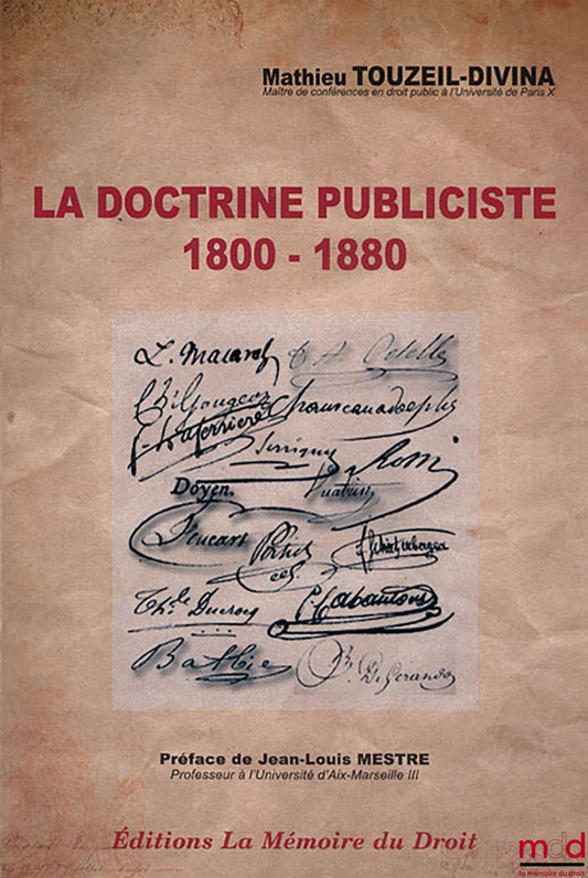 TOUZEIL-DIVINA Mathieu – LA DOCTRINE PUBLICISTE, 1800 - 1880, Éléments de patristique administrative, Préface de Jean-Louis MESTRE, ouvrage couronné du grand prix Choucri Cardahi de l’Institut de France, Académie des Sciences Morales & Politiques