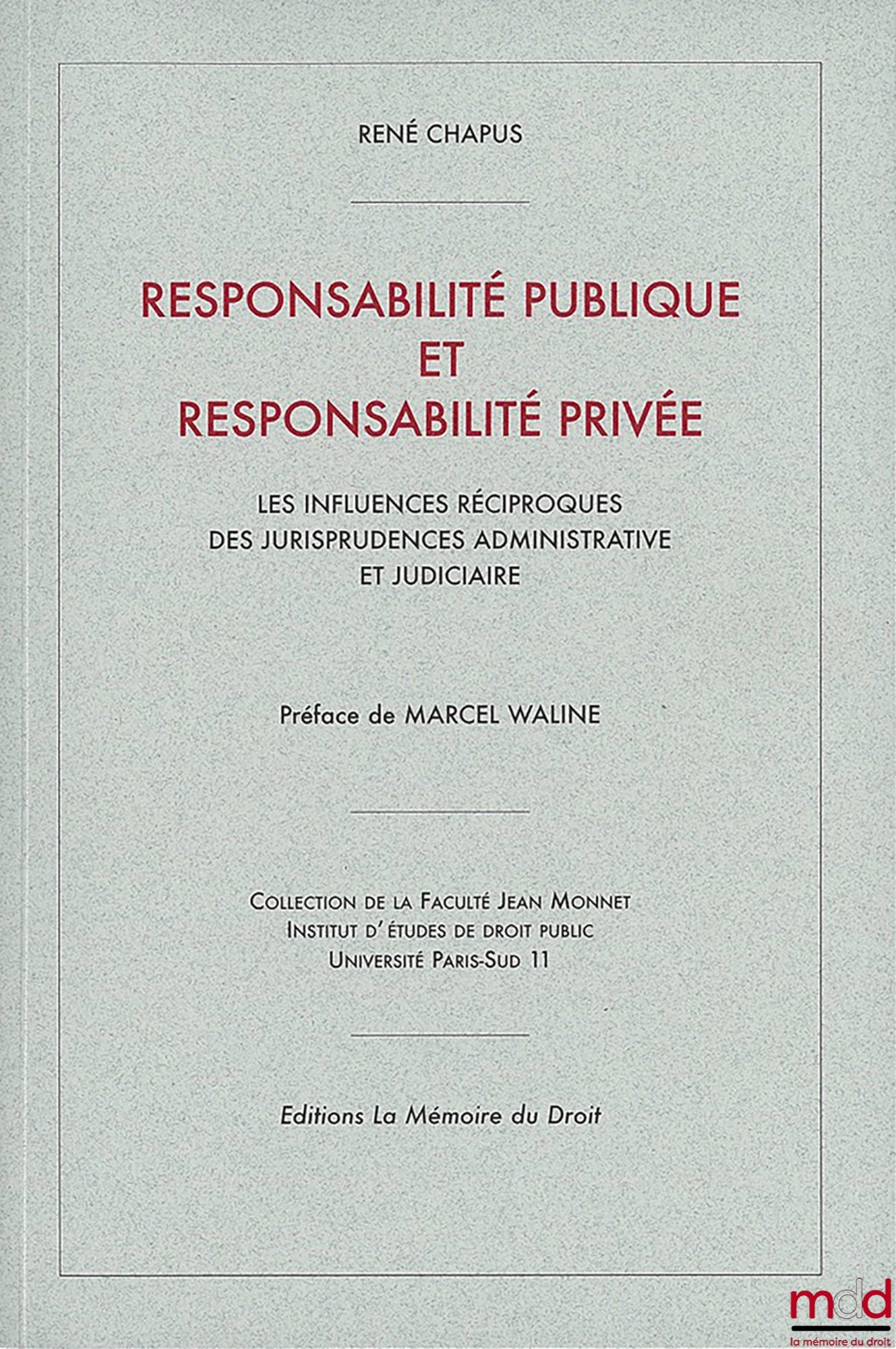 CHAPUS René – RESPONSABILITÉ PUBLIQUE ET RESPONSABILITÉ PRIVÉE, Les influences réciproques des jurisprudences administrative et judiciaire (thèse 1954), Préface de Marcel WALINE, Collection de la Faculté Jean Monnet