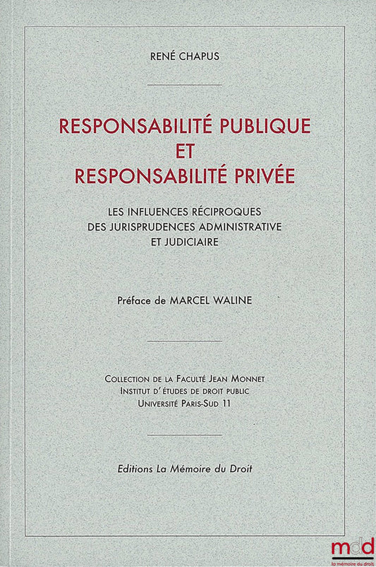 CHAPUS René – RESPONSABILITÉ PUBLIQUE ET RESPONSABILITÉ PRIVÉE, Les influences réciproques des jurisprudences administrative et judiciaire (thèse 1954), Préface de Marcel WALINE, Collection de la Faculté Jean Monnet