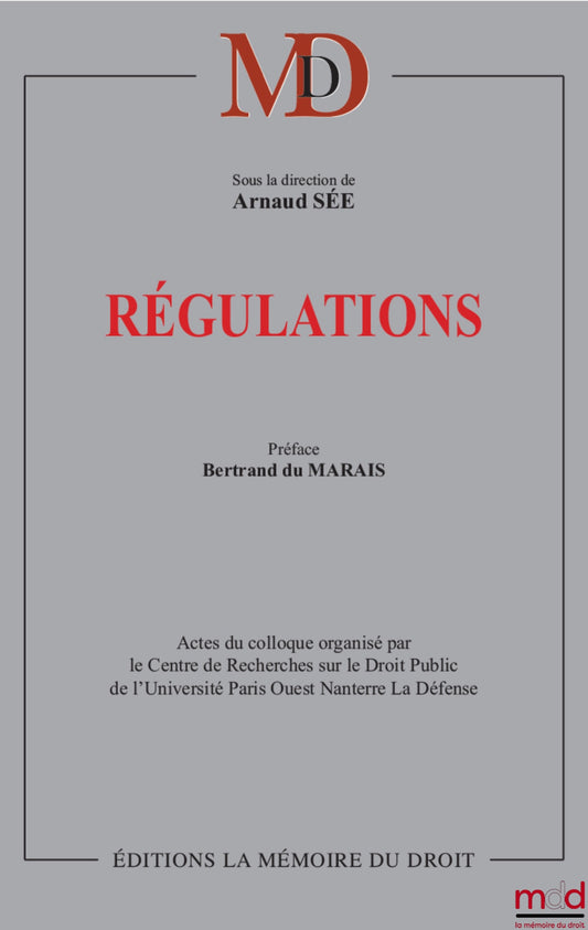 RÉGULATIONS, ﻿Sous la direction de Arnaud SÉE, Préface de Bertrand du Marais, ﻿Actes du colloque organisé par le Centre de Recherche sur le Droit Public de l’Université Paris Ouest Nanterre La Défense le mercredi 17 octobre 2012
