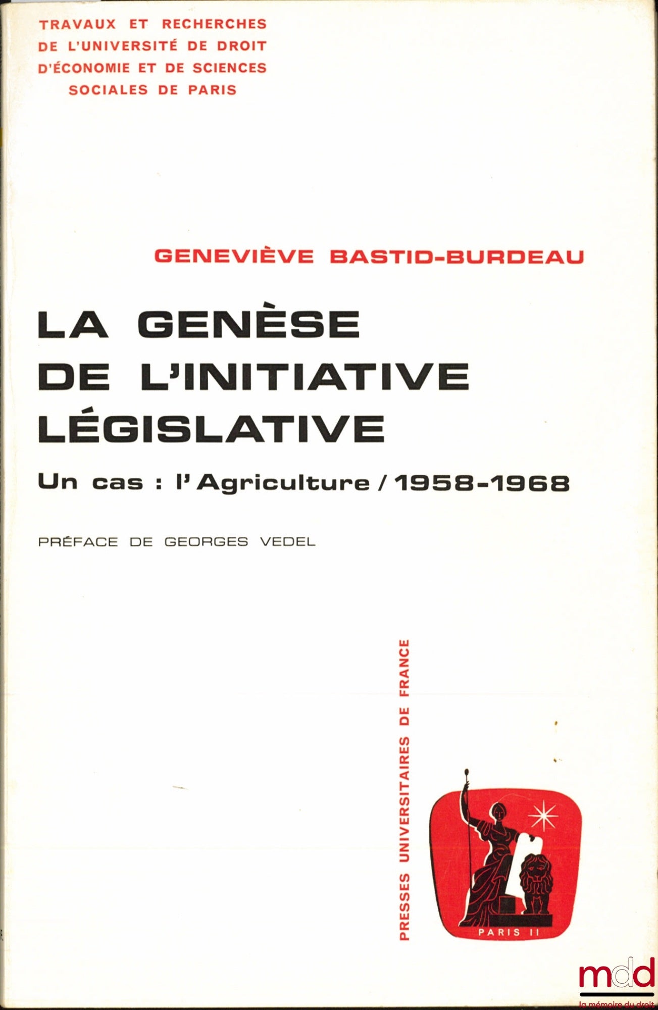 BASTID-BURDEAU (Geneviève) – LA GENÈSE DE L’INITIATIVE LÉGISLATIVE. UN CAS : L’AGRICULTURE - 1958 - 1968, Préface G. Vedel, Travaux et recherches de l’Université de droit, d’économie et de sciences sociales de Paris, série Science politique n° 3