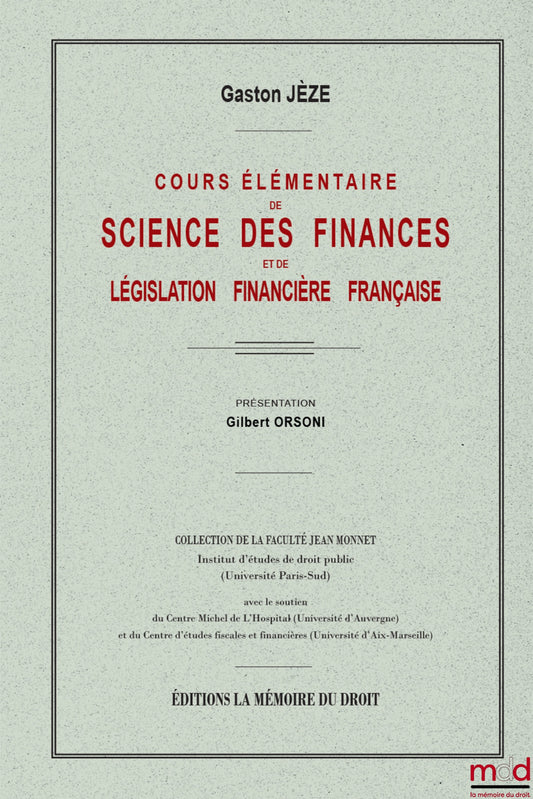 JÈZE Gaston – COURS ÉLÉMENTAIRE DE SCIENCE DES FINANCES et de législation financière française,  Présentation de Gilbert ORSONI, Collection de la Faculté Jean Monnet