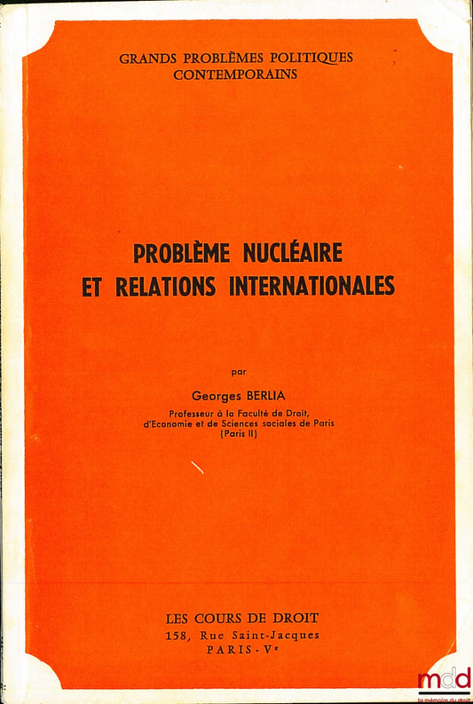 BERLIA (Georges) – PROBLÈME NUCLÉAIRE ET RELATIONS INTERNATIONALES, Les Cours du droit, Grands problèmes politiques contemporains ; MISE À JOUR DU COURS DE 1972