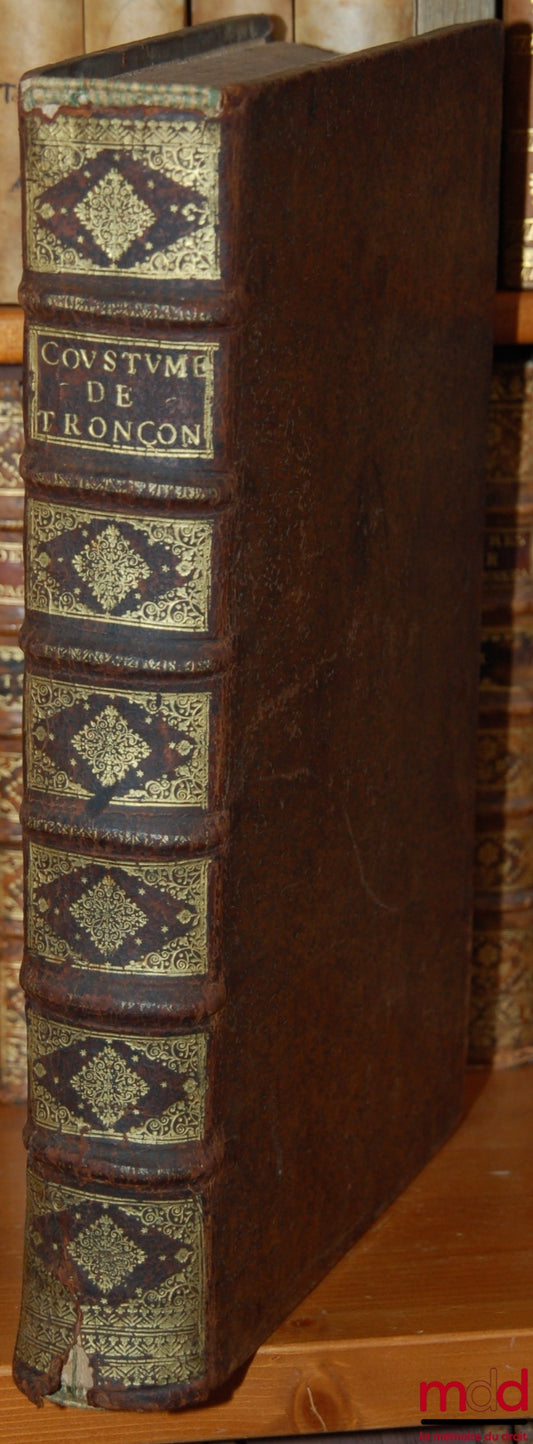 TRONÇON (ou TRONSON Jean) – LE DROICT FRANCOIS ET COUSTUME DE LA PRÉVÔTÉ & VICOMTÉ DE PARIS, ou il est fait rapport du Droict romain, & Ordonnances de nos Rois : des Articles généraux & particuliers des autres Coustumes de ce Royaume, & de leurs differenc