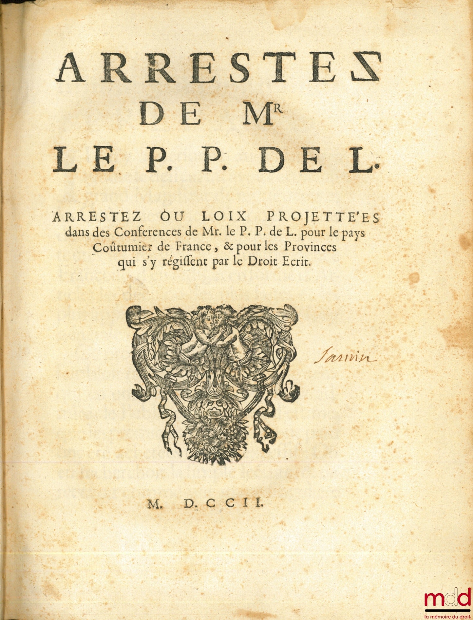 LAMOIGNON (Guillaume de) – ARRESTEZ DE MR LE P. P. DE L., Arrestez ou Loix projettées dans des Conferences de Mr. le P. P. de L. pour le pays Coutûmier de France, & pour les Provinces qui s’y régissent par le Droit Écrit ; suivi de RECUEIL DES ARRESTEZ DE