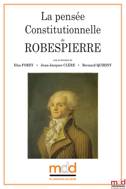 [Robespierre] – La pensée constitutionnelle de ROBESPIERRE, colloque des jeudi 18 et vendredi 19 mai 2017 sous la direction de Elsa FOREY • Jean-Jacques CLÈRE • Bernard QUIRINY, avec le soutien du Centre de Recherche et d’Étude en Droit et Science Politiq