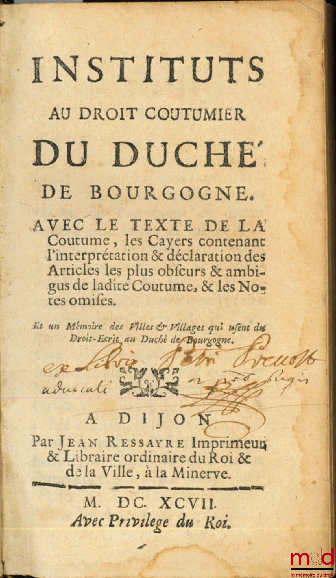 [Coutumes], [DURAND (Bernard)] – INSTITUTS AU DROIT COUTUMIER DU DUCHÉ DE BOURGOGNE, Avec le texte de la Coutume, les Cayers contenant l’interpretation & déclaration des Articles les plus obscurs & ambigus de ladite Coutûme, & les Notes omises. Et un Mémo