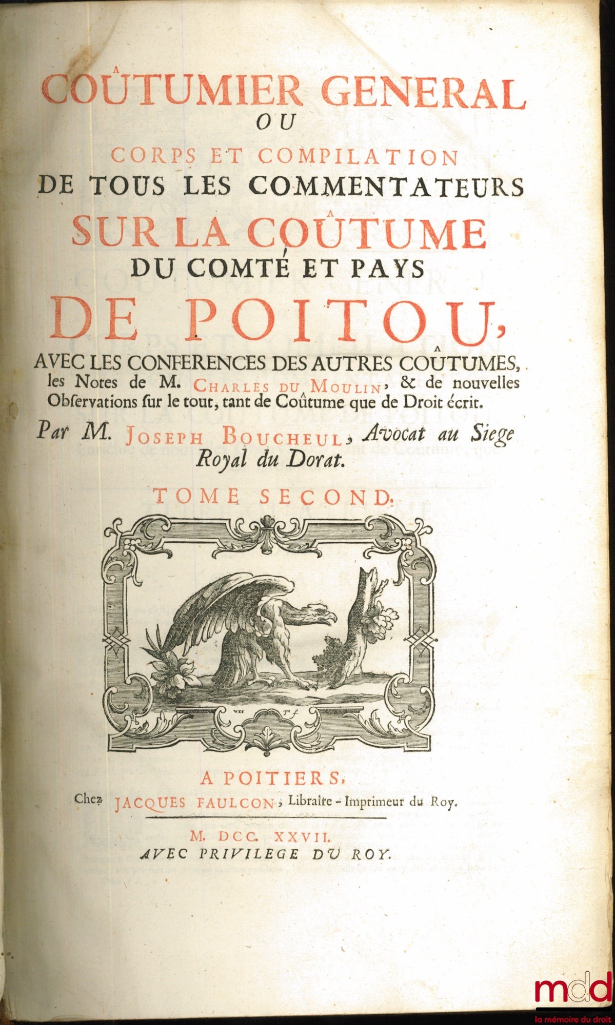 [Coutumes], DUMOULIN (Charles) par BOUCHEUL (Joseph) – COUTUMIER GÉNÉRAL OU CORPS ET COMPILATION DE TOUS LES COMMENTATEURS SUR LA COUTUME DU COMTÉ ET PAYS DE POITOU, AVEC LES CONFÉRENCES DES AUTRES COUTUMES, LES NOTES DE M. CHARLES DUMOULIN, & DE NOUVELLE