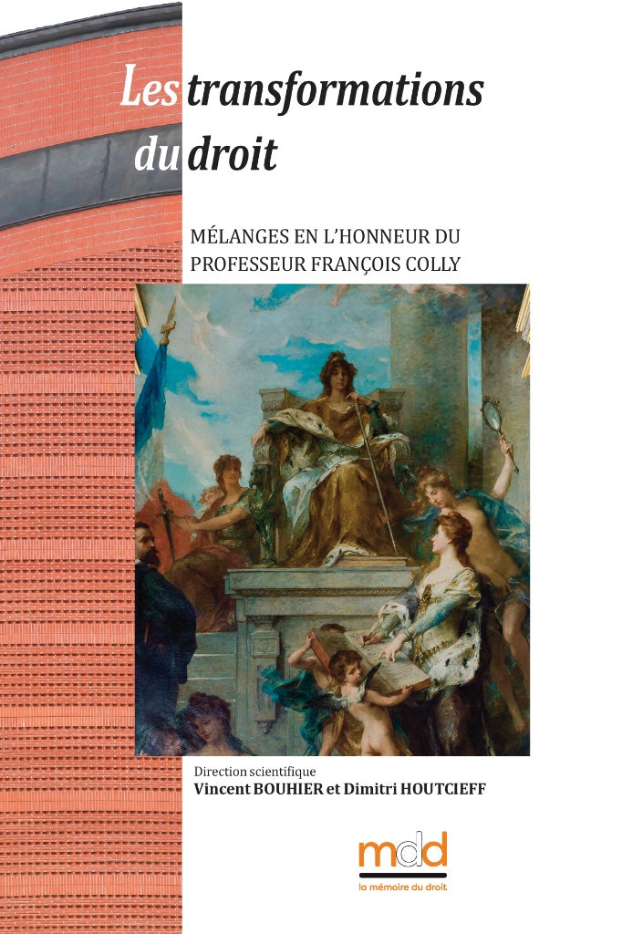 LES TRANSFORMATIONS DU DROIT  Mélanges en l’honneur du Professeur François COLLY   Sous la direction de Vincent BOUHIER et Dimitri HOUTCIEFF  Édition ayant reçu le soutien de l’Université d’Évry Val-d’Essonne, Université Paris-Saclay et du Centre de Reche