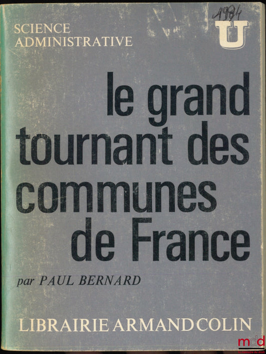 BERNARD (Paul) – LE GRAND TOURNANT DES COMMUNES DE FRANCE, coll. U Science Administrative