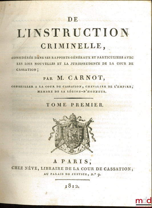 CARNOT (Joseph-François-Claude) – DE L’INSTRUCTION CRIMINELLE, considérée dans ses rapports généraux et particuliers avec les lois nouvelles et la jurisprudence de la Cour de cassation, Seconde édition