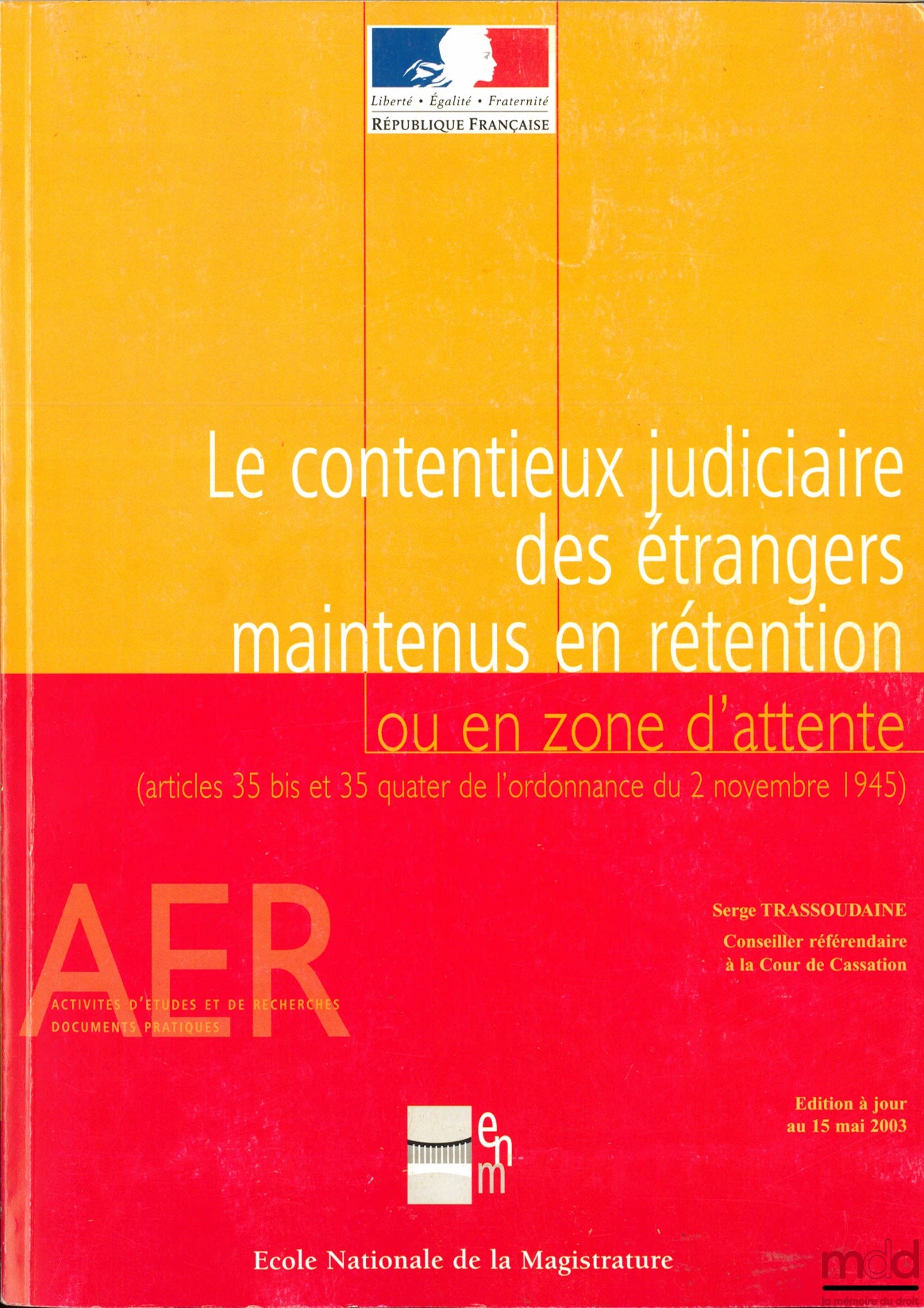 TRASSOUDAINE (Serge) – LE CONTENTIEUX JUDICIAIRE DES ÉTRANGERS MAINTENUS EN RÉTENTION OU EN ZONE D’ATTENTE (article 35 bis et 4 quater de l’ordonnance du 2 novembre 1945), coll. Activités d’études et de recherches, Documents pratiques