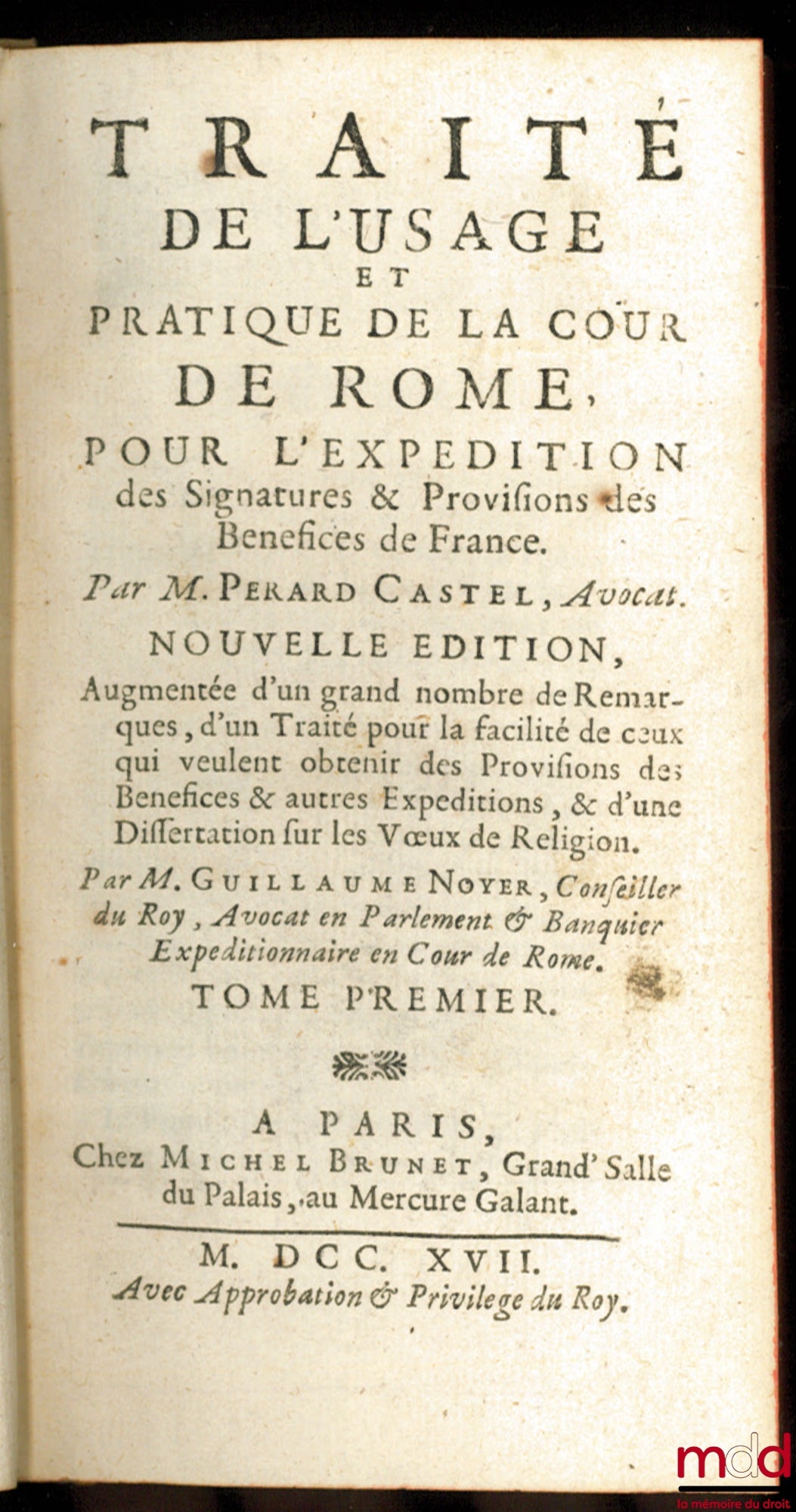 PERARD-CASTEL (François) et NOYER (Guillaume) – TRAITÉ DE L’USAGE ET PRATIQUE DE LA COUR DE ROME POUR L’EXPÉDITION DES SIGNATURES & PROVISIONS DES BÉNÉFICES DE FRANCE, Nouvelle édition, augmentée d’un grand nombre de Remarques, d’un Traité pour la facilit