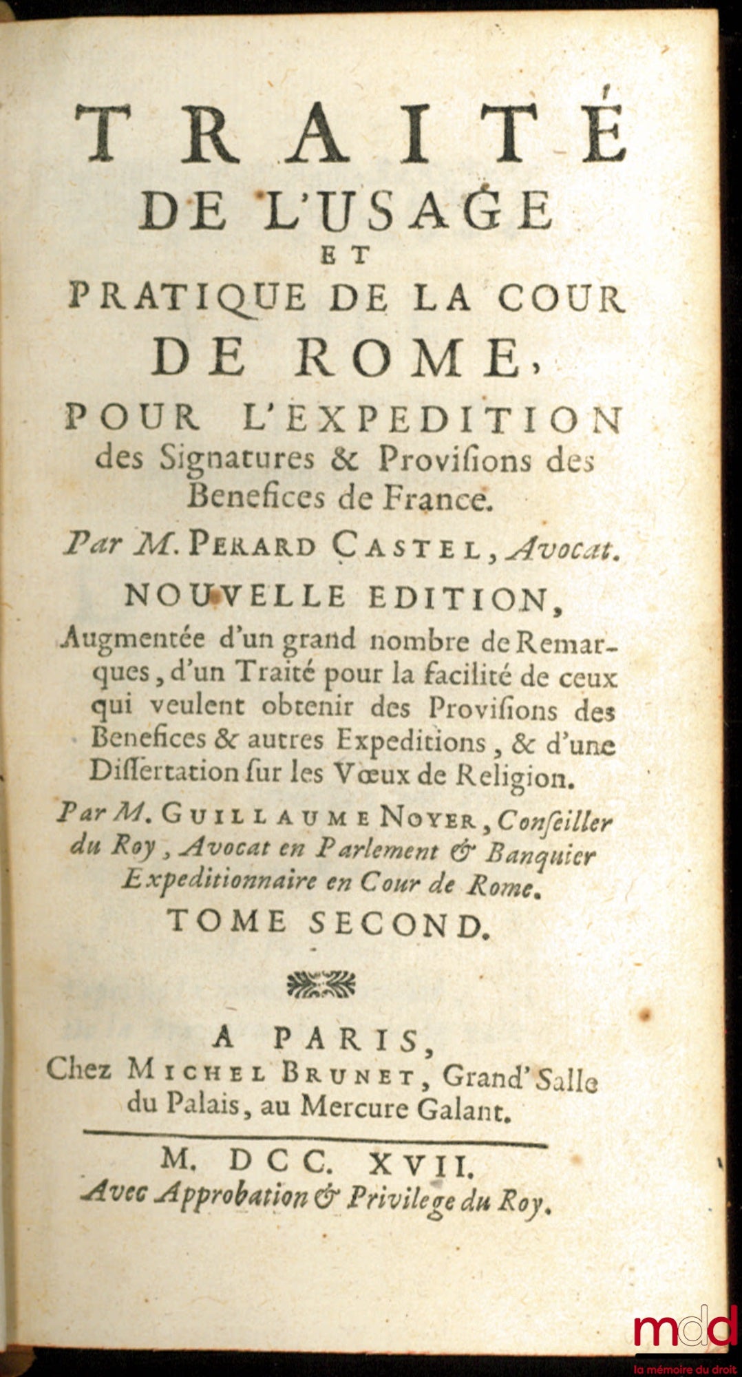 PERARD-CASTEL (François) et NOYER (Guillaume) – TRAITÉ DE L’USAGE ET PRATIQUE DE LA COUR DE ROME POUR L’EXPÉDITION DES SIGNATURES & PROVISIONS DES BÉNÉFICES DE FRANCE, Nouvelle édition, augmentée d’un grand nombre de Remarques, d’un Traité pour la facilit