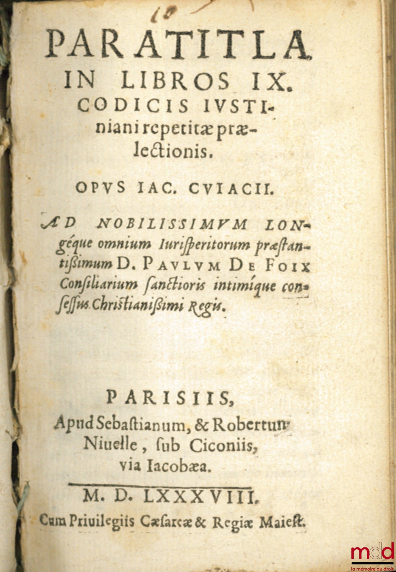 [CUJAS (Jacques)], CUJACII (Jacobi) – PARATITLA IN LIBROS IX. CODICIS IUSTINIANI repetitæ prælectionis. OPUS IAC. CUIACII. AD NOBILISSIMUM longeque omnium Iurisperitorum præstantissimum D. Paulum de Foix, Consiliarium sanctioris intimique consessus Christ