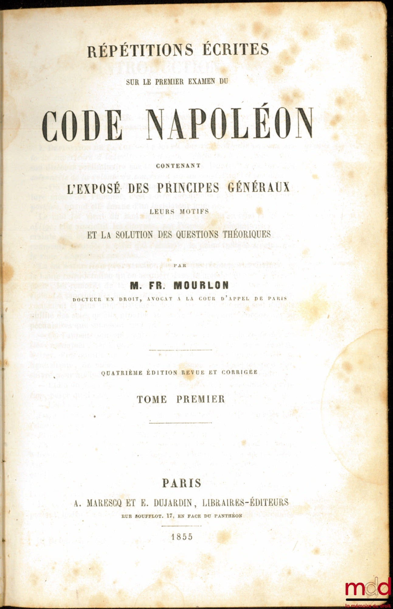MOURLON (Frédéric) – RÉPÉTITIONS ÉCRITES SUR LE PREMIER EXAMEN DU CODE NAPOLÉON, contenant l’Exposé des Principes généraux, leurs motifs et la solution des questions théoriques, 4e éd. revue et corrigée, t. I [seul]