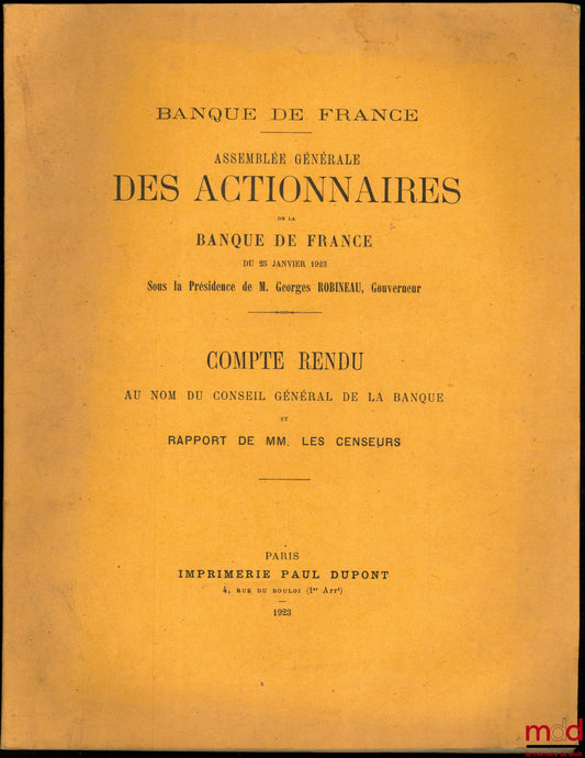 ASSEMBLÉE GÉNÉRALE DES ACTIONNAIRES DE LA BANQUE DE FRANCE DU 25 JANVIER 1923, sous la présidence de M. Georges Robineau, COMPTE RENDU AU NOM DU CONSEIL GÉNÉRAL DE LA BANQUE ET RAPPORT DE MM. LES CENSEURS