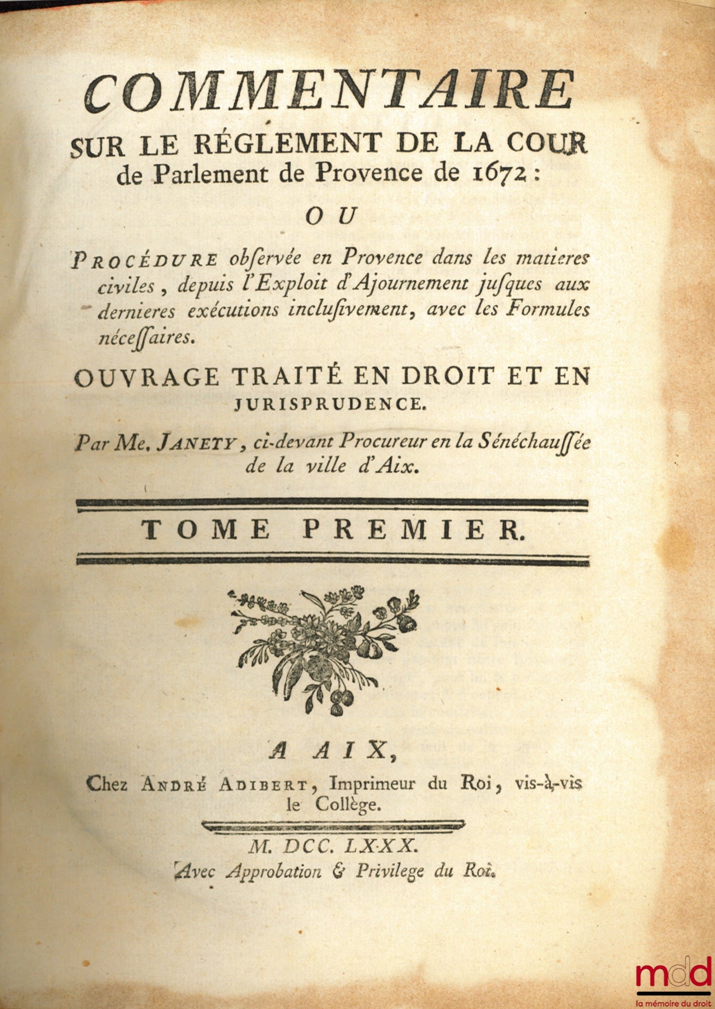 JANETY (Jean-Baptiste) – COMMENTAIRE SUR LE RÈGLEMENT DE LA COUR DE PARLEMENT DE PROVENCE DE 1672 ou Procédure observée en Provence dans les matières civiles, depuis l’Exploit d’Ajournement jusques aux dernières exécutions inclusivement, avec les Formules