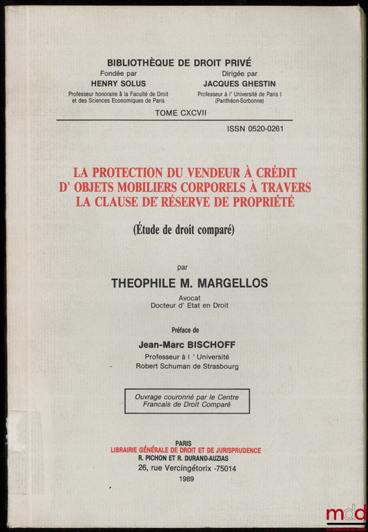MARGELLOS (Théophile M.) – LA PROTECTION DU VENDEUR À CRÉDIT D’OBJETS MOBILIERS CORPORELS À TRAVERS LA CLAUSE DE RÉSERVE DE PROPRIÉTÉ (Étude de droit comparé), Préface de Jean-Marc Bischoff, Bibl. de droit privé, t. CXCVII