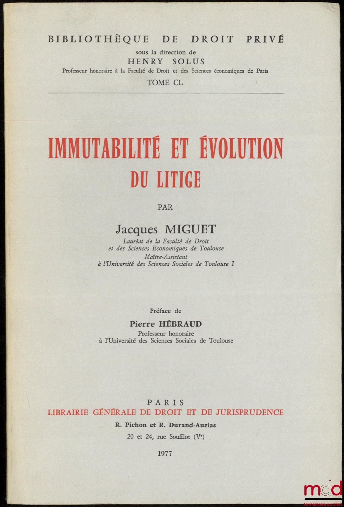 MIGUET (Jacques) – IMMUTABILITÉ ET ÉVOLUTION DU LITIGE, Préface de Pierre Hébraud, Bibl. de droit privé, t. CL