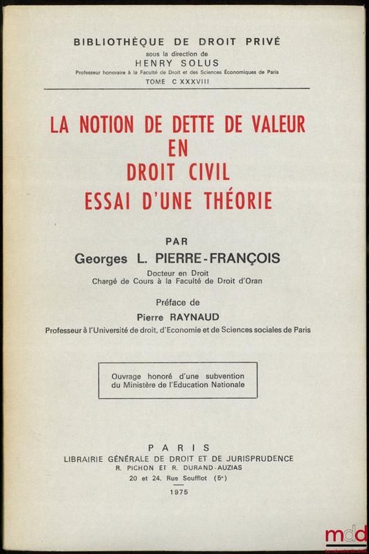 PIERRE-FRANÇOIS (Georges L.) – LA NOTION DE DETTE DE VALEUR EN DROIT CIVIL - ESSAI D’UNE THÉORIE, Préface de Pierre Raynaud, Bibl. de droit privé, t. CXXXVIII