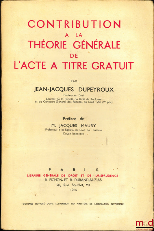 DUPEYROUX (Jean-Jacques) – CONTRIBUTION À LA THÉORIE GÉNÉRALE DE L’ACTE À TITRE GRATUIT, Préface de Jacques Maury