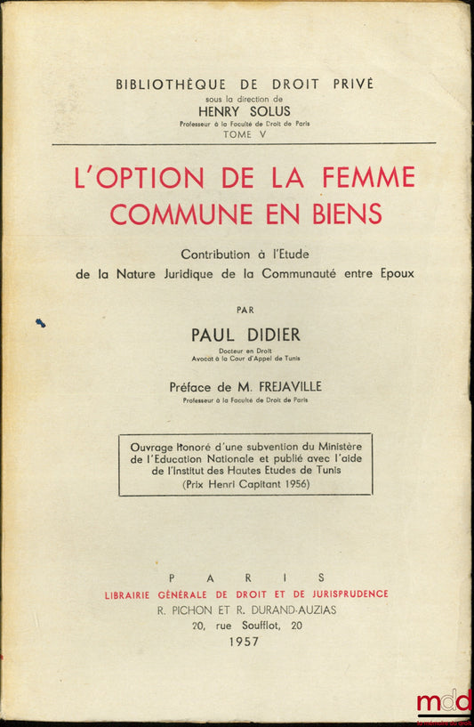 DIDIER (Paul) – L’OPTION DE LA FEMME COMMUNE EN BIENS, Contribution à l’étude de la nature juridique de la communauté entre époux, Préface de Marcel Fréjaville, Bibl. de droit privé, t. V