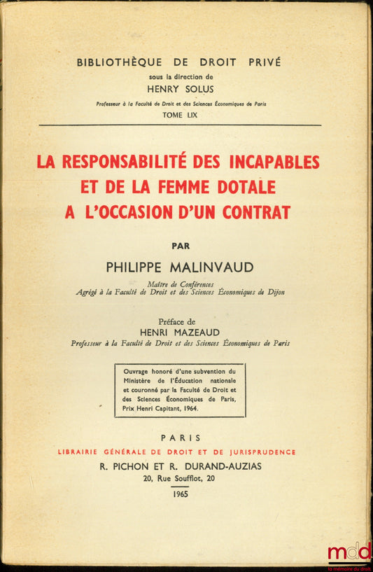 MALINVAUD (Philippe) – LA RESPONSABILITÉ DES INCAPABLES ET DE LA FEMME DOTALE À L’OCCASION D’UN CONTRAT, Préface de Henri Mazeaud, Bibl. de droit privé, t. LIX