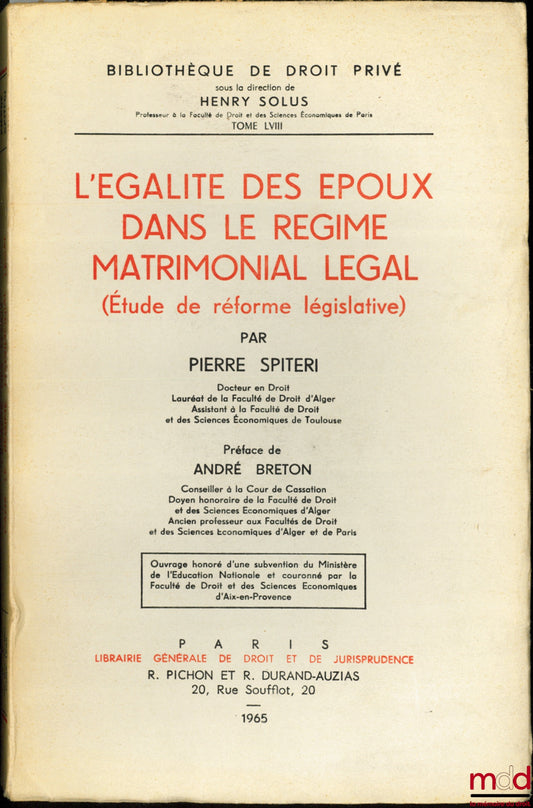 SPITERI (Pierre) – L’ÉGALITÉ DES ÉPOUX DANS LE RÉGIME MATRIMONIAL LÉGAL (Étude de réforme législative), Préface de André Breton, Bibl. de droit privé, t. LVIII