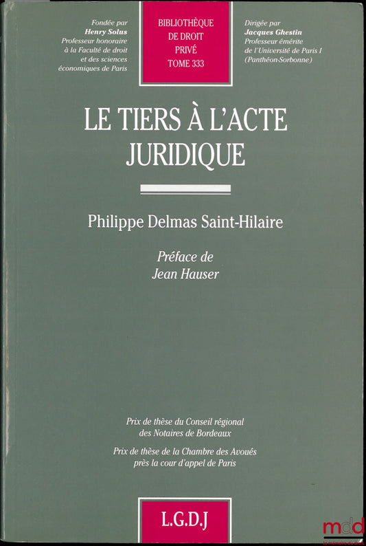 DELMAS-SAINT-HILAIRE (Philippe) – LE TIERS À L’ACTE JURIDIQUE, Préface de Jean Hauser, Bibl. de droit privé, t. 333