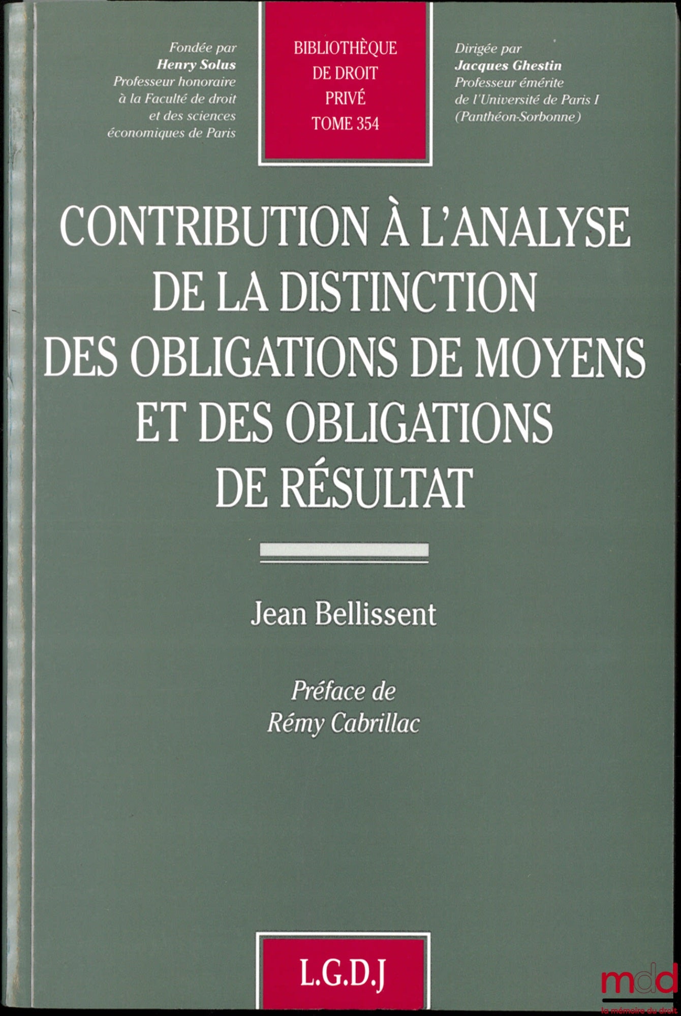 BELLISSENT (Jean) – CONTRIBUTION À L’ANALYSE DE LA DISTINCTION DES OBLIGATIONS DE MOYENS ET DES OBLIGATIONS DE RÉSULTAT, Préface de Rémy Cabrillac, Bibl. de droit privé, t. 354