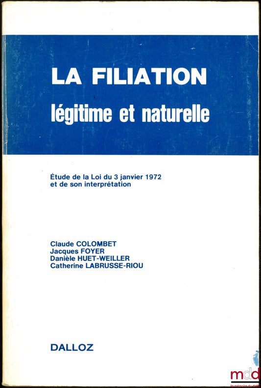 COLOMBET (Claude), FOYER (Jacques), HUET-WEILLER (Danièle) et LABRUSSE-RIOU (Catherine) – LA FILIATION LÉGITIME ET NATURELLE, Étude de la Loi du 3 janvier 1972 et de son interprétation, 2e éd. entièrement refondue