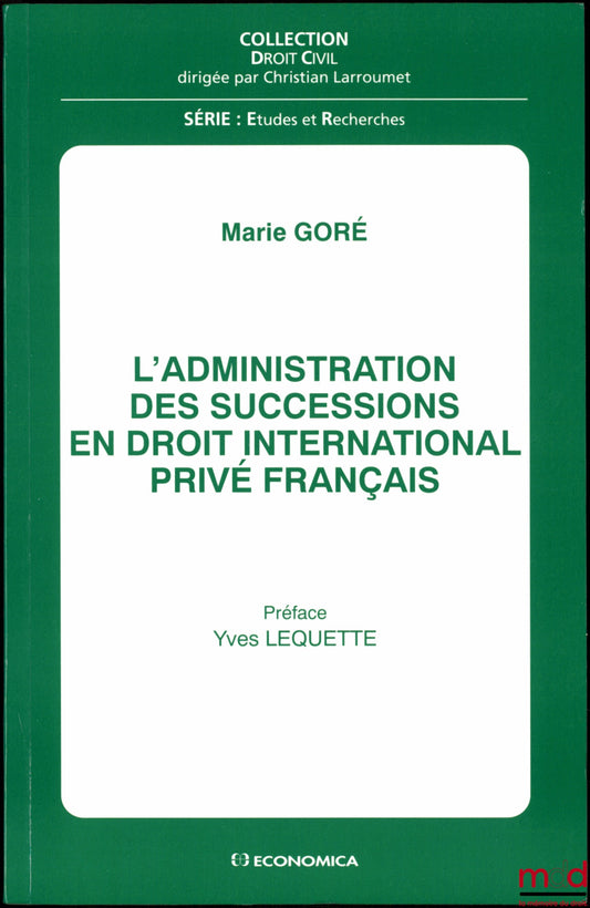 GORÉ (Marie) – L’ADMINISTRATION DES SUCCESSIONS EN DROIT INTERNATIONAL PRIVÉ FRANÇAIS, Préface Yves Lequette, coll. Droit Civil, série Études et Recherches