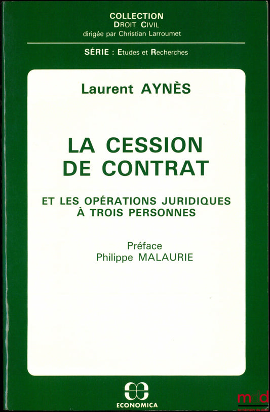 AYNÈS (Laurent) – LA CESSION DE CONTRAT ET LES OPÉRATIONS JURIDIQUES À TROIS PERSONNES, Préface de Philippe Malaurie, coll. Droit Civil, série Études et Recherches