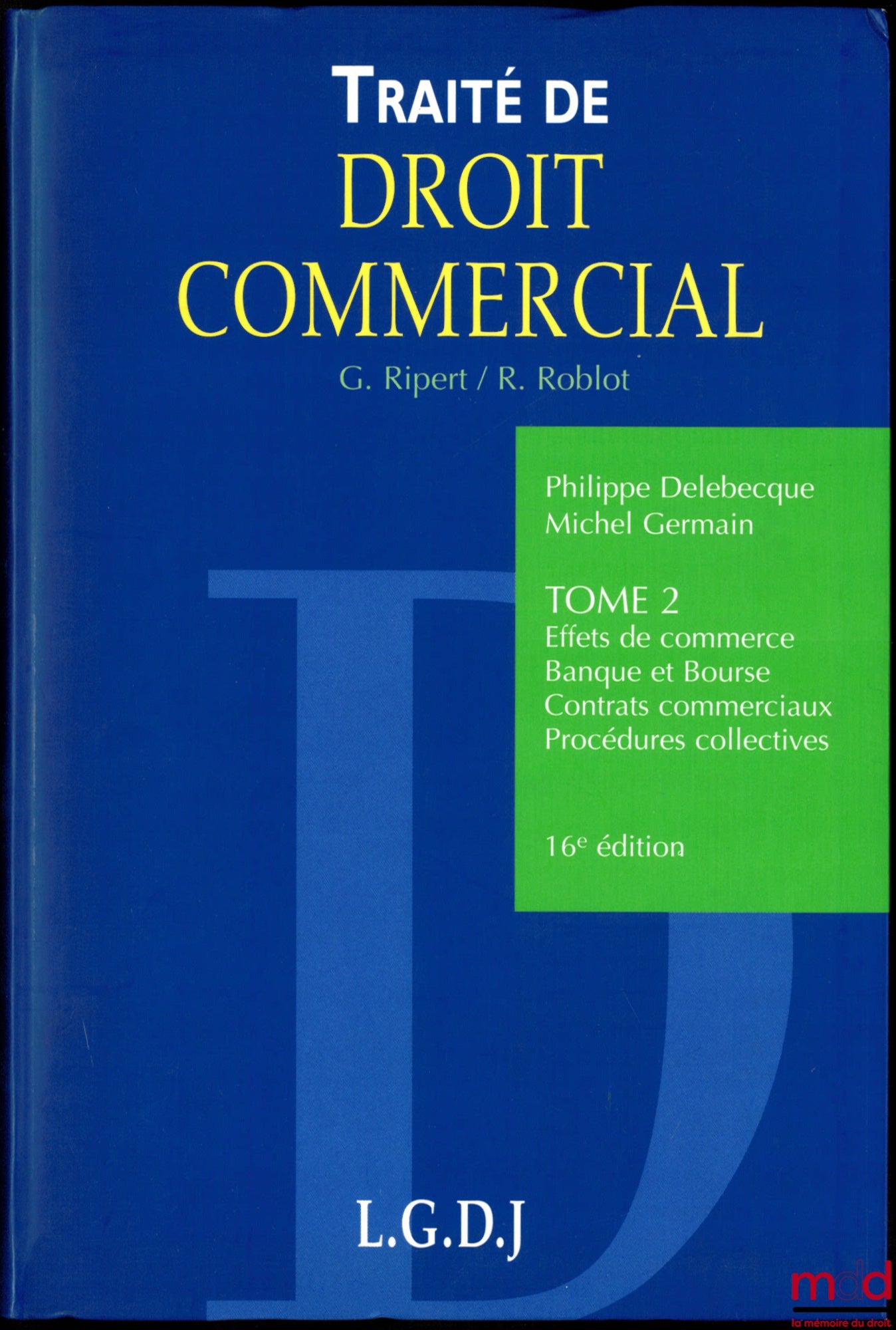 RIPERT (Georges), ROBLOT (René), DELEBECQUE (Philippe) et GERMAIN (Michel) – TRAITÉ DE DROIT COMMERCIAL, t. II : Effets de commerce - Banque et Bourse - Contrats commerciaux - Procédures collectives, 16e éd.