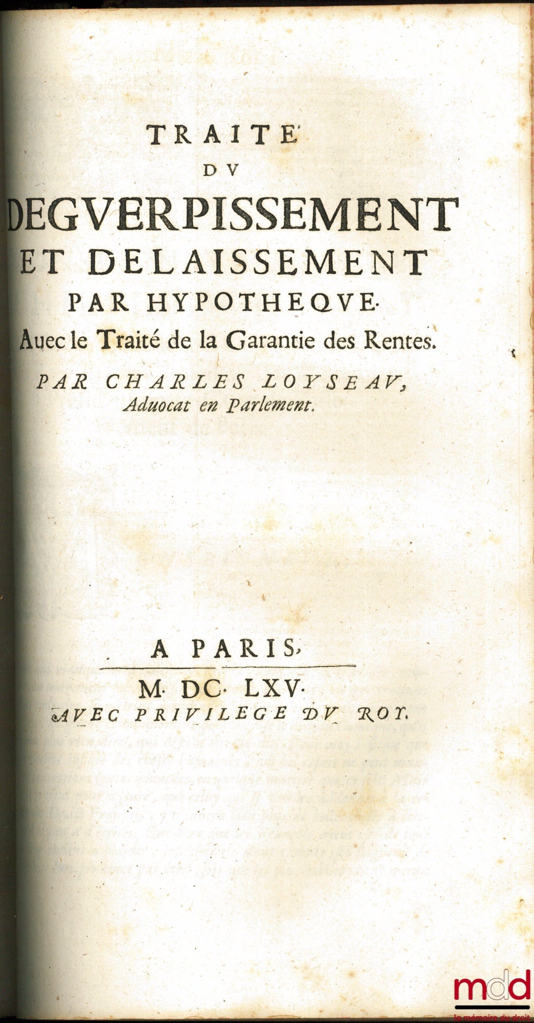 LOYSEAU (Charles) – LES ŒUVRES DE MAISTRE CHARLES LOYSEAU Avocat en Parlement CONTENANT LES CINQ LIVRES DU DROIT DES OFFICES, LES TRAITEZ DES SEIGNEURIES, DES ORDRES & SIMPLES DIGNITEZ, DU DÉGUERPISSEMENT & DÉLAISSEMENT PAR HYPOTHÈQUE, DE LA GARANTIE DES