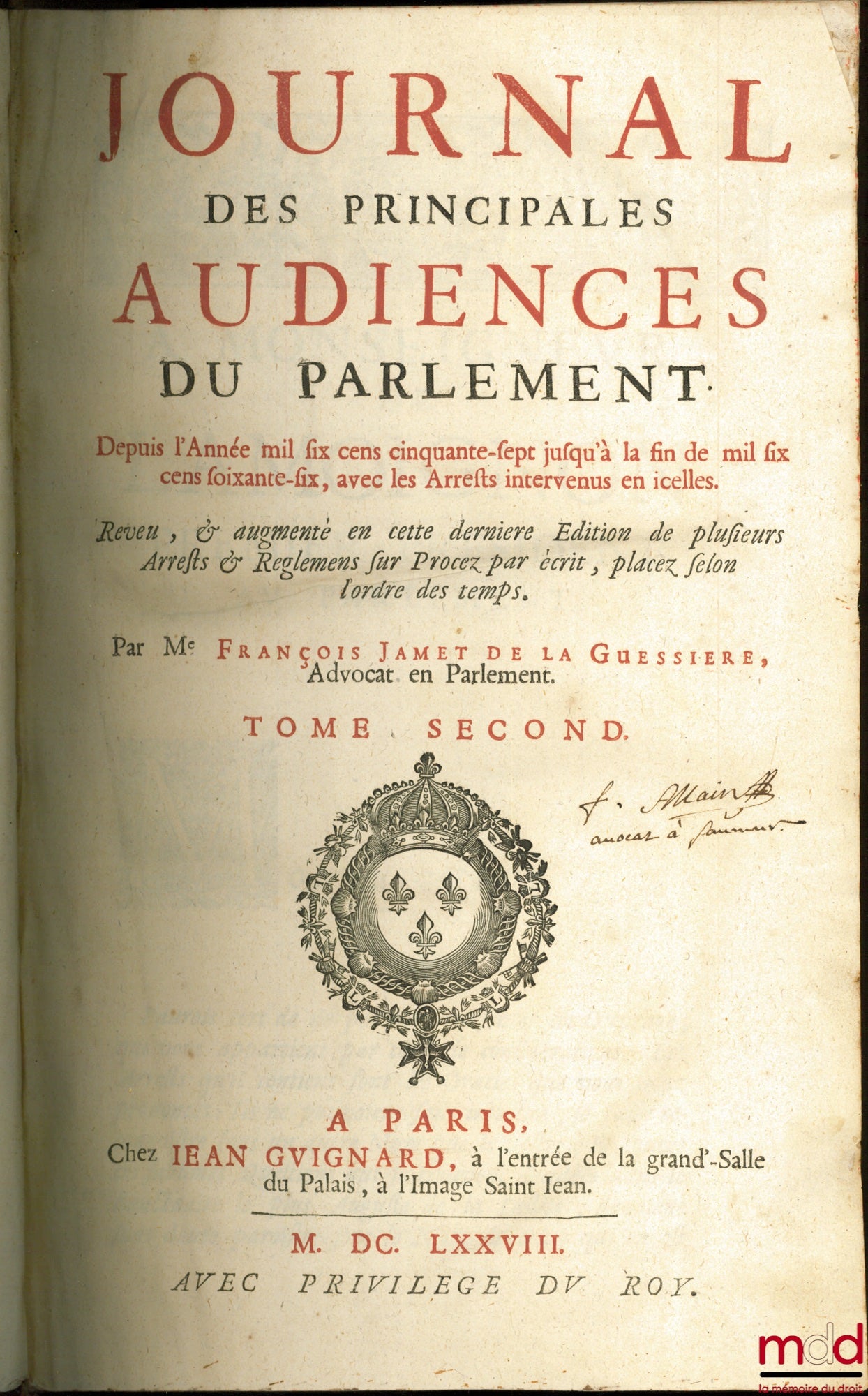 DU FRESNE (Jean), JAMET DE LA GUESSIÈRE (François) et DU CHEMIN (Michel) – JOURNAL DES PRINCIPALES AUDIENCES DU PARLEMENT :  t. I : depuis l’année 1623 jusqu’en 1657 avec les Arrêts intervenus en icelles, Revu, & augmenté en cette dernière Éd. de plusieur