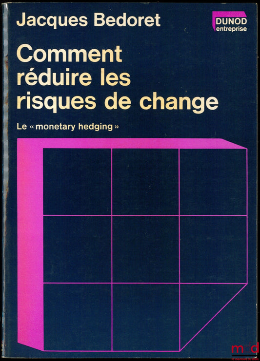 BEDORET (Jacques) – COMMENT RÉDUIRE LES RISQUES DE CHANGE, Le «monetary hedging»