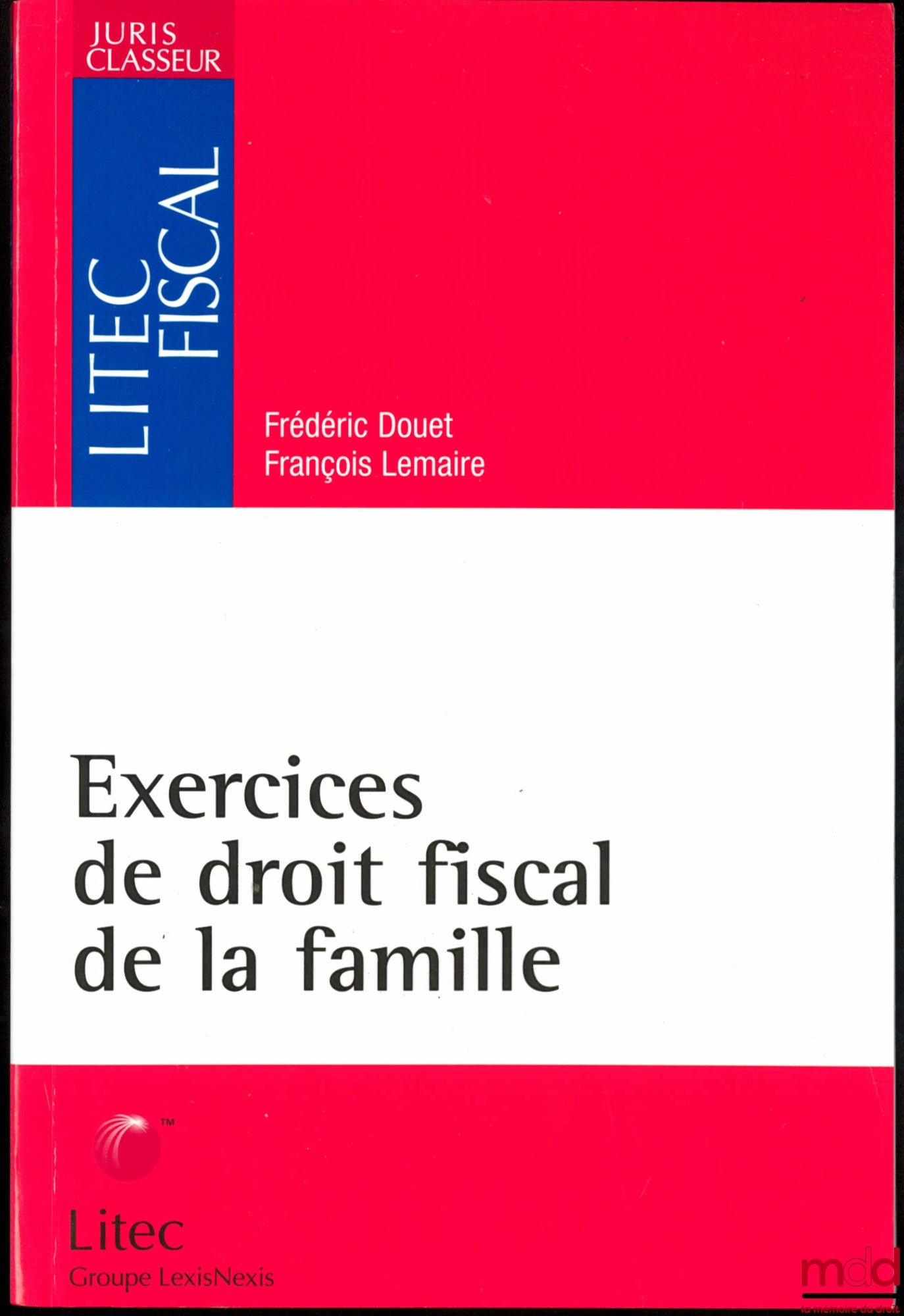 DOUET (Frédéric) & LEMAIRE (François) – EXERCISES IN FAMILY TAX LAW, Juris Classeur collection, Litec fiscal series