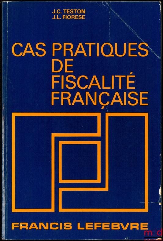 TESTON (Jean-Claude) &amp; FIORESE (Jean-Louis) – CASE STUDY OF FRENCH TAXATION, 2nd ed. updated to September 15, 1982
