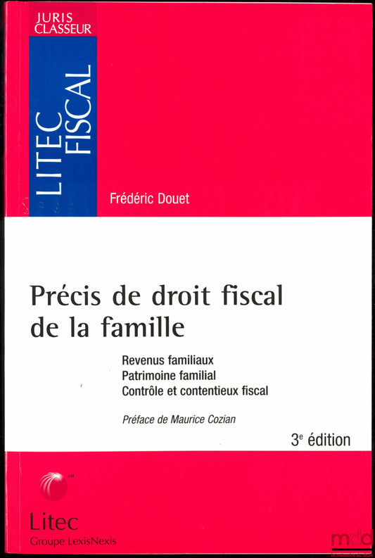 DOUET (Frédéric) – PRECIS OF FAMILY TAX LAW. Family income. Family assets. Tax audits and disputes, Preface by Maurice Cozian, 3rd ed., Litec Fiscal series of the Juris Classeur collection