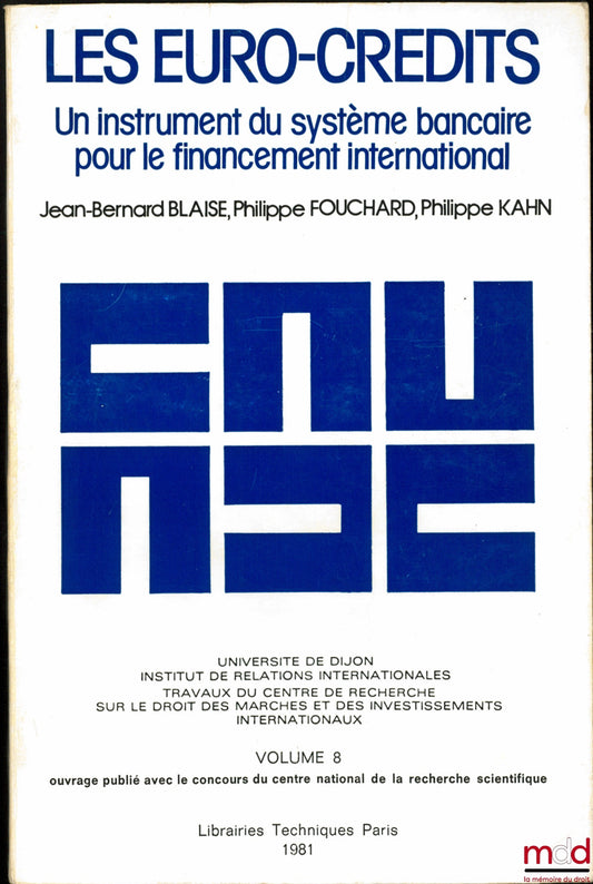 BLAISE (Jean-Bernard), FOUCHARD (Philippe) et KAHN (Philippe) – LES EURO-CRÉDITS - UN INSTRUMENT DU SYSTÈME BANCAIRE POUR LE FINANCEMENT INTERNATIONAL, Université de Dijon, Institut de relations internationales, travaux du Centre de rech. sur le droit des