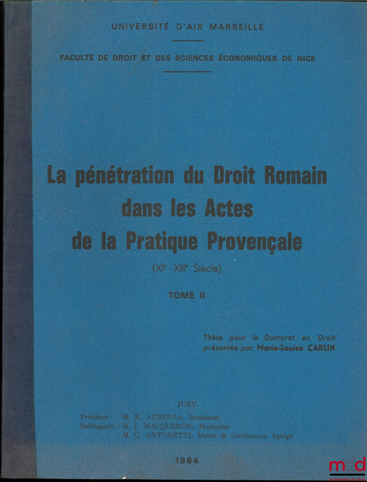 CARLIN (Marie-Louise) – LA PÉNÉTRATION DU DROIT ROMAIN DANS LES ACTES DE LA PRATIQUE PROVENÇALE (XIème - XIIIème siècle), t. II : La transmission et l’exploitation des biens (suite) ; Les actes à titre gratuit et le droit familial, Université d’Aix-Marsei