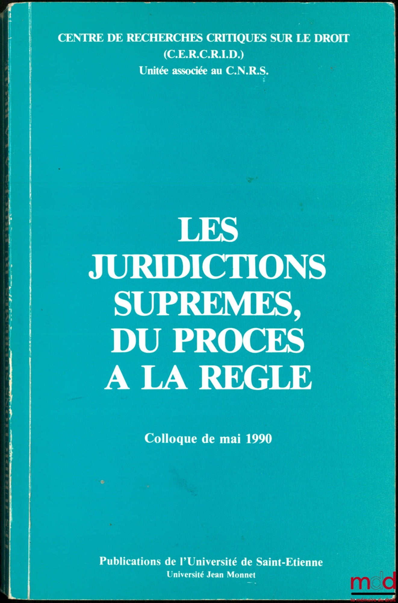 [Colloque] – LES JURIDICTIONS SUPRÊMES DU PROCÈS À LA RÈGLE, Colloque de mai 1990, Centre de recherches critiques sur le droit, Publ. de l’Université de Saint Étienne, Université Jean Monnet