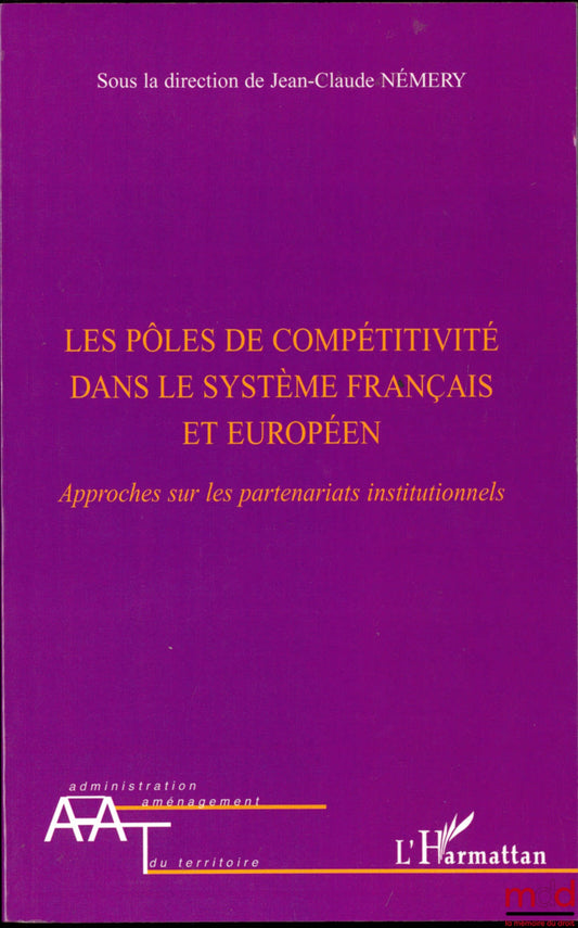[Sous la direction de NÉMÉRY (Jean-Claude) – LES PÔLES DE COMPÉTITIVITÉ DANS LE SYSTÈME FRANÇAIS ET EUROPÉEN, Approches sur les partenariats institutionnels, coll. Administration, Aménagement du territoire