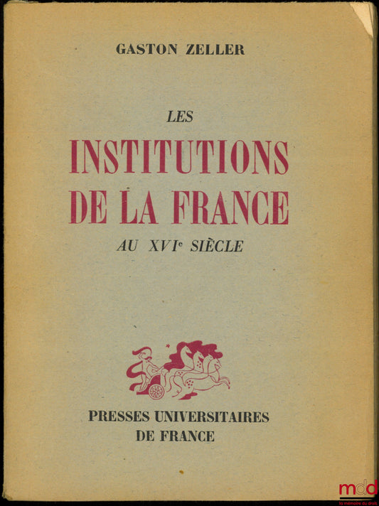 ZELLER (Gaston) – LES INSTITUTIONS DE LA FRANCE AU XVIe SIÈCLE
