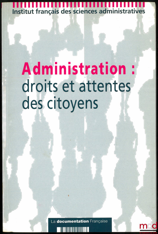 [Colloque] – ADMINISTRATION : DROITS ET ATTENTES DES CITOYENS, Colloque de l’IFSA des 4 et 5 décembre 1997
